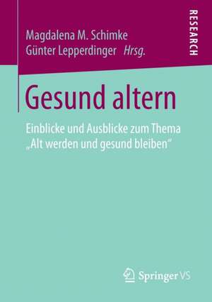 Gesund altern: Einblicke und Ausblicke zum Thema „Alt werden und gesund bleiben“ de Magdalena M Schimke