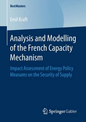 Analysis and Modelling of the French Capacity Mechanism: Impact Assessment of Energy Policy Measures on the Security of Supply de Emil Kraft