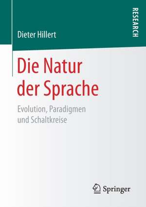 Die Natur der Sprache: Evolution, Paradigmen und Schaltkreise de Dieter Hillert