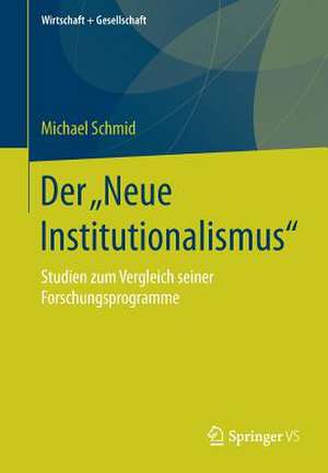 Der „Neue Institutionalismus“: Studien zum Vergleich seiner Forschungsprogramme de Michael Schmid