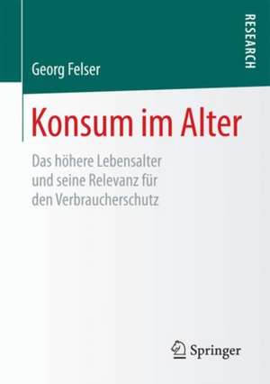 Konsum im Alter: Das höhere Lebensalter und seine Relevanz für den Verbraucherschutz de Georg Felser