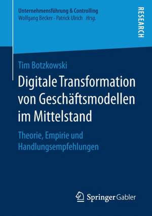 Digitale Transformation von Geschäftsmodellen im Mittelstand: Theorie, Empirie und Handlungsempfehlungen de Tim Botzkowski