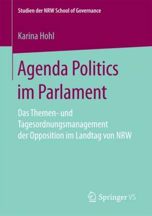 Agenda Politics im Parlament: Das Themen- und Tagesordnungsmanagement der Opposition im Landtag von NRW de Karina Hohl