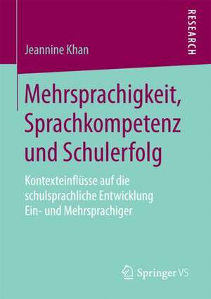 Mehrsprachigkeit, Sprachkompetenz und Schulerfolg: Kontexteinflüsse auf die schulsprachliche Entwicklung Ein- und Mehrsprachiger de Jeannine Khan