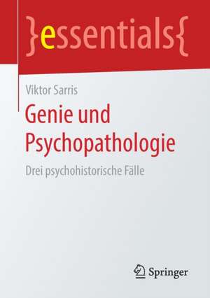 Genie und Psychopathologie: Drei psychohistorische Fälle de Viktor Sarris