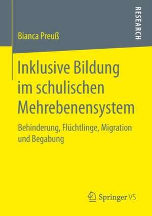 Inklusive Bildung im schulischen Mehrebenensystem: Behinderung, Flüchtlinge, Migration und Begabung de Bianca Preuß