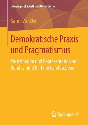 Demokratische Praxis und Pragmatismus: Partizipation und Repräsentation auf Bundes- und Berliner Landesebene de Katrin Winkler