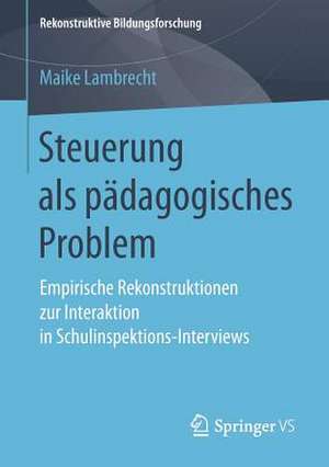 Steuerung als pädagogisches Problem: Empirische Rekonstruktionen zur Interaktion in Schulinspektions-Interviews de Maike Lambrecht