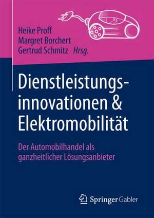 Dienstleistungsinnovationen und Elektromobilität: Der Automobilhandel als ganzheitlicher Lösungsanbieter de Heike Proff