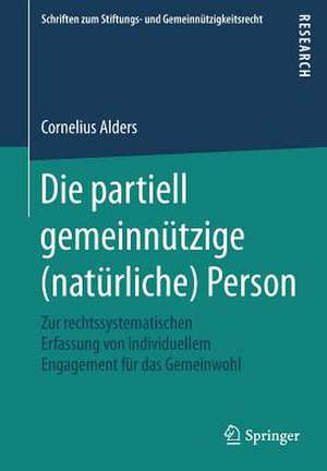 Die partiell gemeinnützige (natürliche) Person: Zur rechtssystematischen Erfassung von individuellem Engagement für das Gemeinwohl de Cornelius Alders