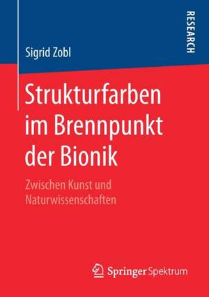 Strukturfarben im Brennpunkt der Bionik: Zwischen Kunst und Naturwissenschaften de Sigrid Zobl