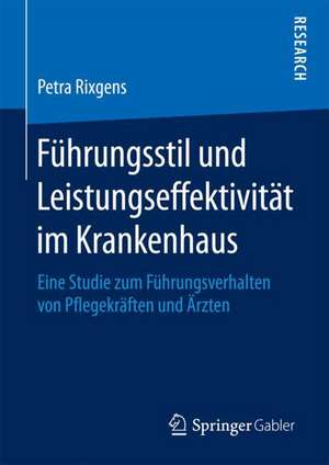 Führungsstil und Leistungseffektivität im Krankenhaus: Eine Studie zum Führungsverhalten von Pflegekräften und Ärzten de Petra Rixgens