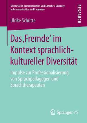 Das ‚Fremde‘ im Kontext sprachlich-kultureller Diversität: Impulse zur Professionalisierung von Sprachpädagogen und Sprachtherapeuten de Ulrike Schütte