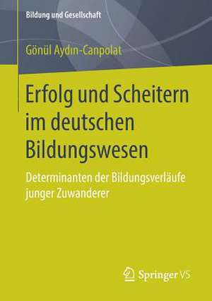 Erfolg und Scheitern im deutschen Bildungswesen: Determinanten der Bildungsverläufe junger Zuwanderer de Gönül Aydın-Canpolat