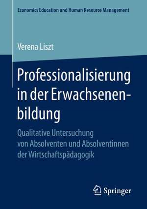 Professionalisierung in der Erwachsenenbildung: Qualitative Untersuchung von Absolventen und Absolventinnen der Wirtschaftspädagogik de Verena Liszt