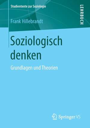 Soziologisch denken: Grundlagen und Theorien de Frank Hillebrandt