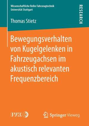 Bewegungsverhalten von Kugelgelenken in Fahrzeugachsen im akustisch relevanten Frequenzbereich de Thomas Stietz