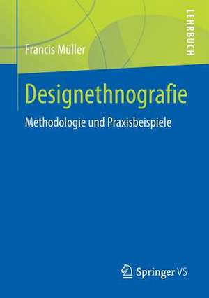 Designethnografie: Methodologie und Praxisbeispiele de Francis Müller