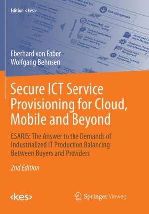 Secure ICT Service Provisioning for Cloud, Mobile and Beyond: ESARIS: The Answer to the Demands of Industrialized IT Production Balancing Between Buyers and Providers de Eberhard von Faber