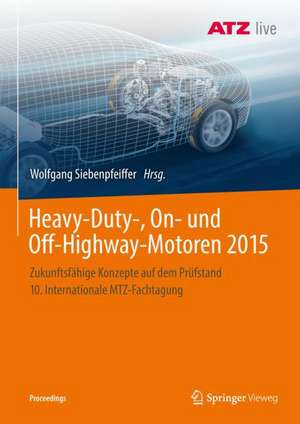 Heavy-Duty-, On- und Off-Highway-Motoren 2015: Zukunftsfähige Konzepte auf dem Prüfstand 10. Internationale MTZ-Fachtagung de Wolfgang Siebenpfeiffer