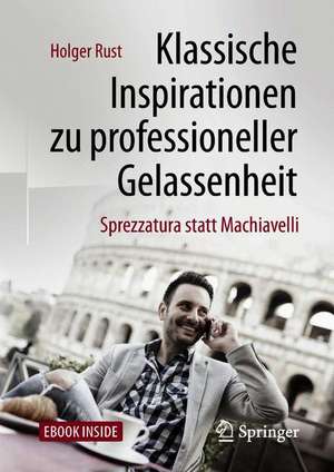 Klassische Inspirationen zu professioneller Gelassenheit: Sprezzatura statt Machiavelli de Holger Rust