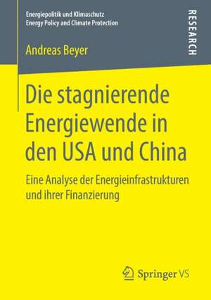 Die stagnierende Energiewende in den USA und China: Eine Analyse der Energieinfrastrukturen und ihrer Finanzierung de Andreas Beyer