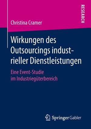 Wirkungen des Outsourcings industrieller Dienstleistungen: Eine Event-Studie im Industriegüterbereich de Christina Cramer