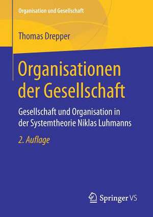 Organisationen der Gesellschaft: Gesellschaft und Organisation in der Systemtheorie Niklas Luhmanns de Thomas Drepper