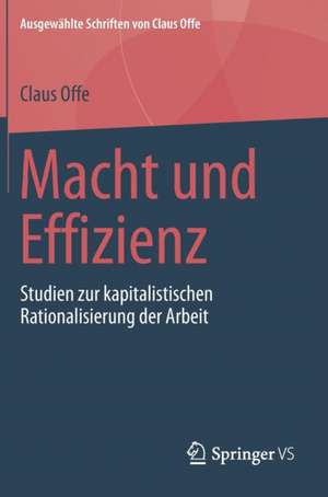 Macht und Effizienz: Studien zur kapitalistischen Rationalisierung der Arbeit de Claus Offe