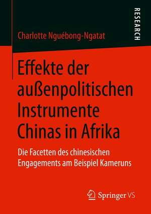 Effekte der außenpolitischen Instrumente Chinas in Afrika: Die Facetten des chinesischen Engagements am Beispiel Kameruns de Charlotte Nguébong-Ngatat