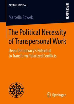 The Political Necessity of Transpersonal Work: Deep Democracy's Potential to Transform Polarized Conflicts de Marcella Rowek