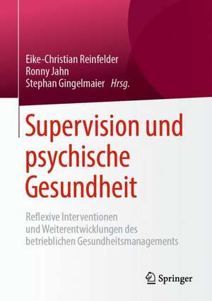 Supervision und psychische Gesundheit: Reflexive Interventionen und Weiterentwicklungen des betrieblichen Gesundheitsmanagements de Eike-Christian Reinfelder