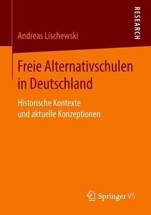 Freie Alternativschulen in Deutschland: Historische Kontexte und aktuelle Konzeptionen de Andreas Lischewski