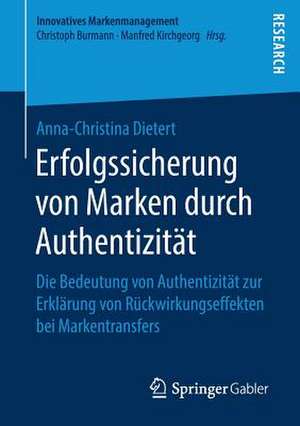 Erfolgssicherung von Marken durch Authentizität: Die Bedeutung von Authentizität zur Erklärung von Rückwirkungseffekten bei Markentransfers de Anna-Christina Dietert