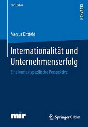 Internationalität und Unternehmenserfolg: Eine kontextspezifische Perspektive de Marcus Dittfeld