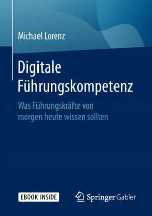 Digitale Führungskompetenz: Was Führungskräfte von morgen heute wissen sollten de Michael Lorenz