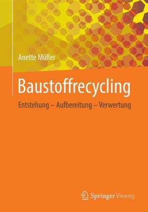 Baustoffrecycling: Entstehung - Aufbereitung - Verwertung de Anette Müller