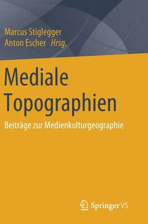 Mediale Topographien: Beiträge zur Medienkulturgeographie de Marcus Stiglegger