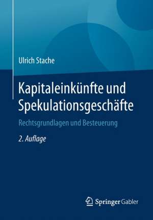 Kapitaleinkünfte und Spekulationsgeschäfte: Rechtsgrundlagen und Besteuerung de Ulrich Stache