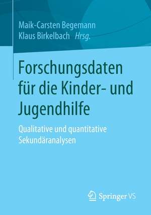 Forschungsdaten für die Kinder- und Jugendhilfe: Qualitative und quantitative Sekundäranalysen de Maik-Carsten Begemann