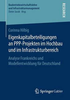 Eigenkapitalbeteiligungen an PPP-Projekten im Hochbau und im Infrastrukturbereich: Analyse Frankreichs und Modellentwicklung für Deutschland de Corinna Hilbig