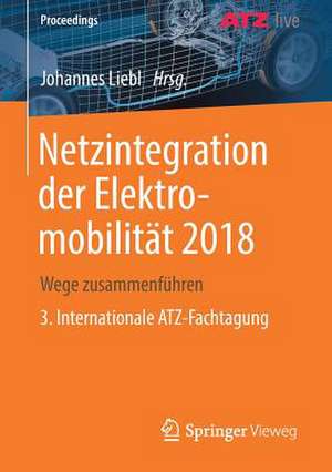 Netzintegration der Elektromobilität 2018: Wege zusammenführen 3. Internationale ATZ-Fachtagung de Johannes Liebl