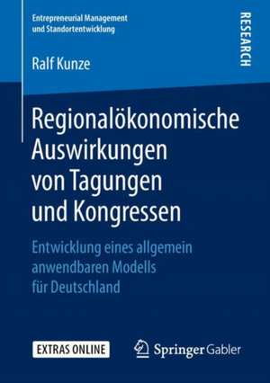 Regionalökonomische Auswirkungen von Tagungen und Kongressen: Entwicklung eines allgemein anwendbaren Modells für Deutschland de Ralf Kunze