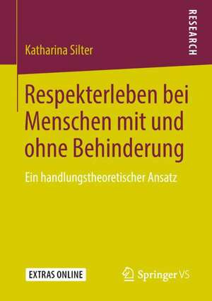 Respekterleben bei Menschen mit und ohne Behinderung: Ein handlungstheoretischer Ansatz de Katharina Silter