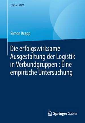 Die erfolgswirksame Ausgestaltung der Logistik in Verbundgruppen : Eine empirische Untersuchung de Simon Krapp