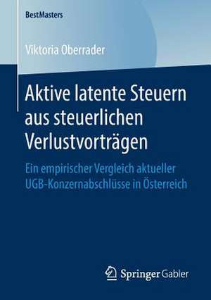 Aktive latente Steuern aus steuerlichen Verlustvorträgen: Ein empirischer Vergleich aktueller UGB-Konzernabschlüsse in Österreich de Viktoria Oberrader