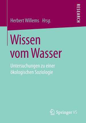 Wissen vom Wasser: Untersuchungen zu einer ökologischen Soziologie de Herbert Willems