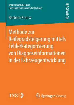 Methode zur Reifegradsteigerung mittels Fehlerkategorisierung von Diagnoseinformationen in der Fahrzeugentwicklung de Barbara Krausz