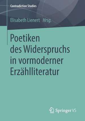 Poetiken des Widerspruchs in vormoderner Erzählliteratur de Elisabeth Lienert