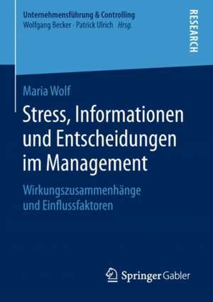 Stress, Informationen und Entscheidungen im Management: Wirkungszusammenhänge und Einflussfaktoren de Maria Wolf